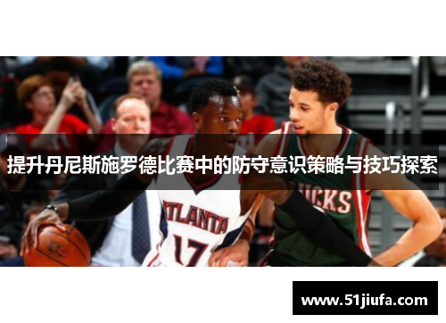 提升丹尼斯施罗德比赛中的防守意识策略与技巧探索