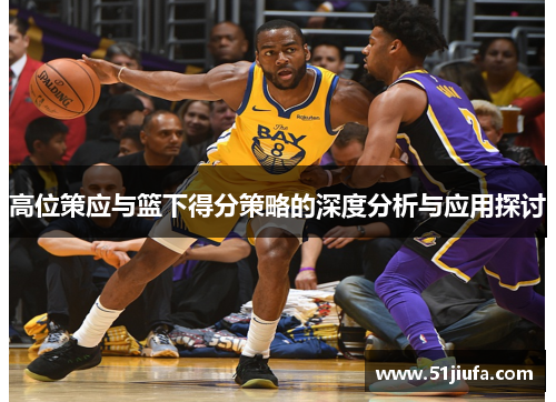 高位策应与篮下得分策略的深度分析与应用探讨