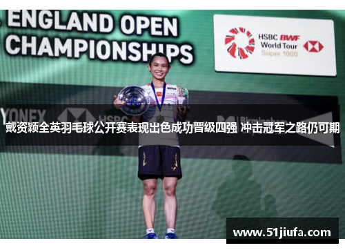 戴资颖全英羽毛球公开赛表现出色成功晋级四强 冲击冠军之路仍可期