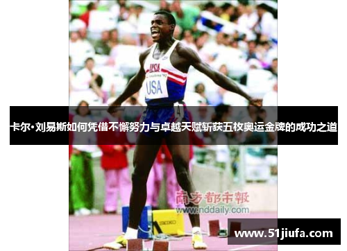 卡尔·刘易斯如何凭借不懈努力与卓越天赋斩获五枚奥运金牌的成功之道