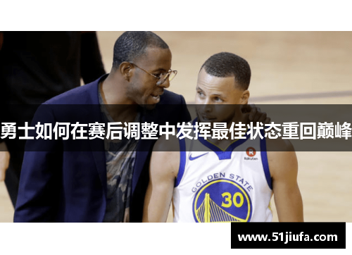 勇士如何在赛后调整中发挥最佳状态重回巅峰