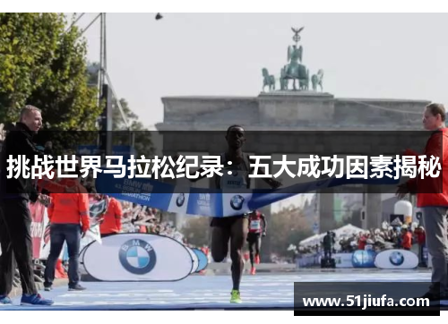 挑战世界马拉松纪录:五大成功因素揭秘 挑战世界马拉松纪录:五大成功因素揭秘
