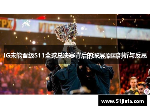 IG未能晋级S11全球总决赛背后的深层原因剖析与反思 IG未能晋级S11全球总决赛背后的深层原因剖析与反思