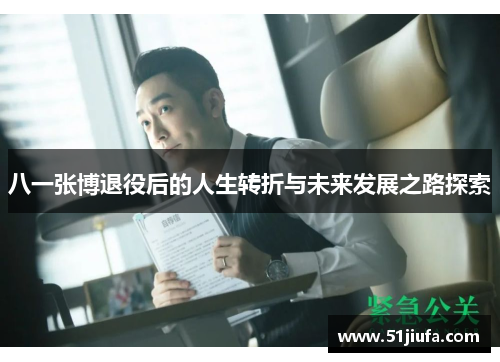 八一张博退役后的人生转折与未来发展之路探索 八一张博退役后的人生转折与未来发展之路探索