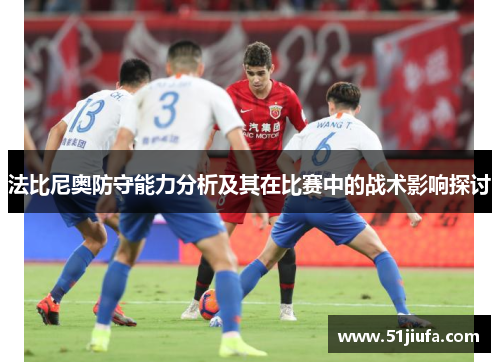 法比尼奥防守能力分析及其在比赛中的战术影响探讨