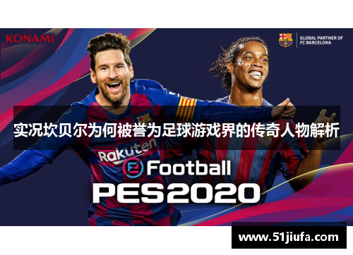 实况坎贝尔为何被誉为足球游戏界的传奇人物解析