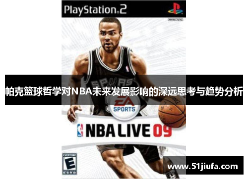 帕克篮球哲学对NBA未来发展影响的深远思考与趋势分析