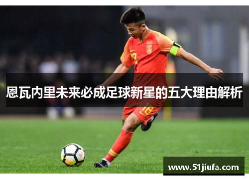 恩瓦内里未来必成足球新星的五大理由解析