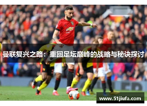 曼联复兴之路：重回足坛巅峰的战略与秘诀探讨