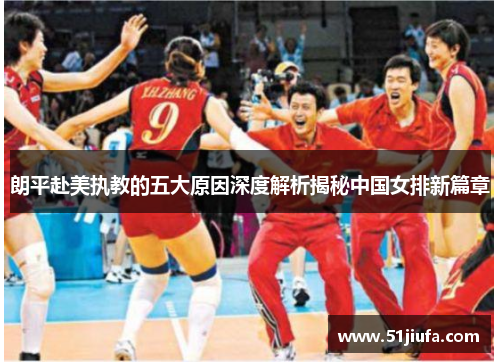 朗平赴美执教的五大原因深度解析揭秘中国女排新篇章