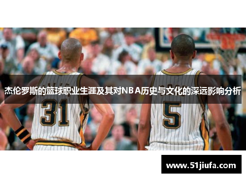 杰伦罗斯的篮球职业生涯及其对NBA历史与文化的深远影响分析