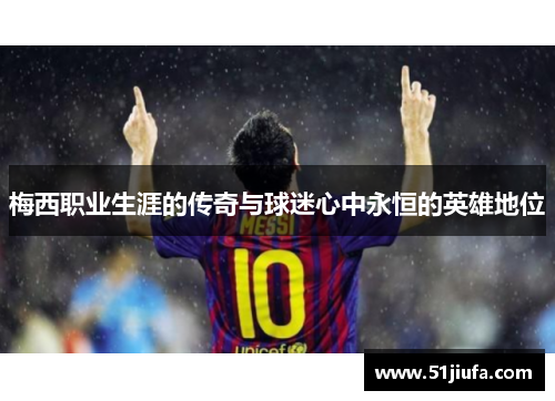 梅西职业生涯的传奇与球迷心中永恒的英雄地位